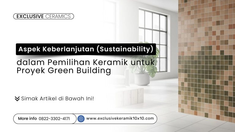 Aspek Keberlanjutan (Sustainability) dalam Pemilihan Keramik untuk Proyek Green Building