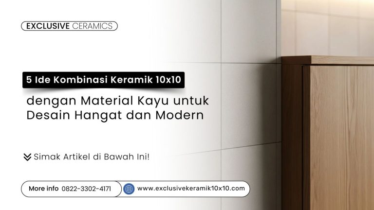 5 Ide Kombinasi Keramik 10×10 dengan Material Kayu untuk Desain Hangat dan Modern