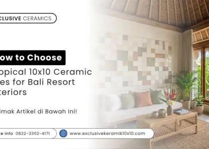 How to Choose Tropical 10x10 Ceramic Tiles for Bali Resort Interiors