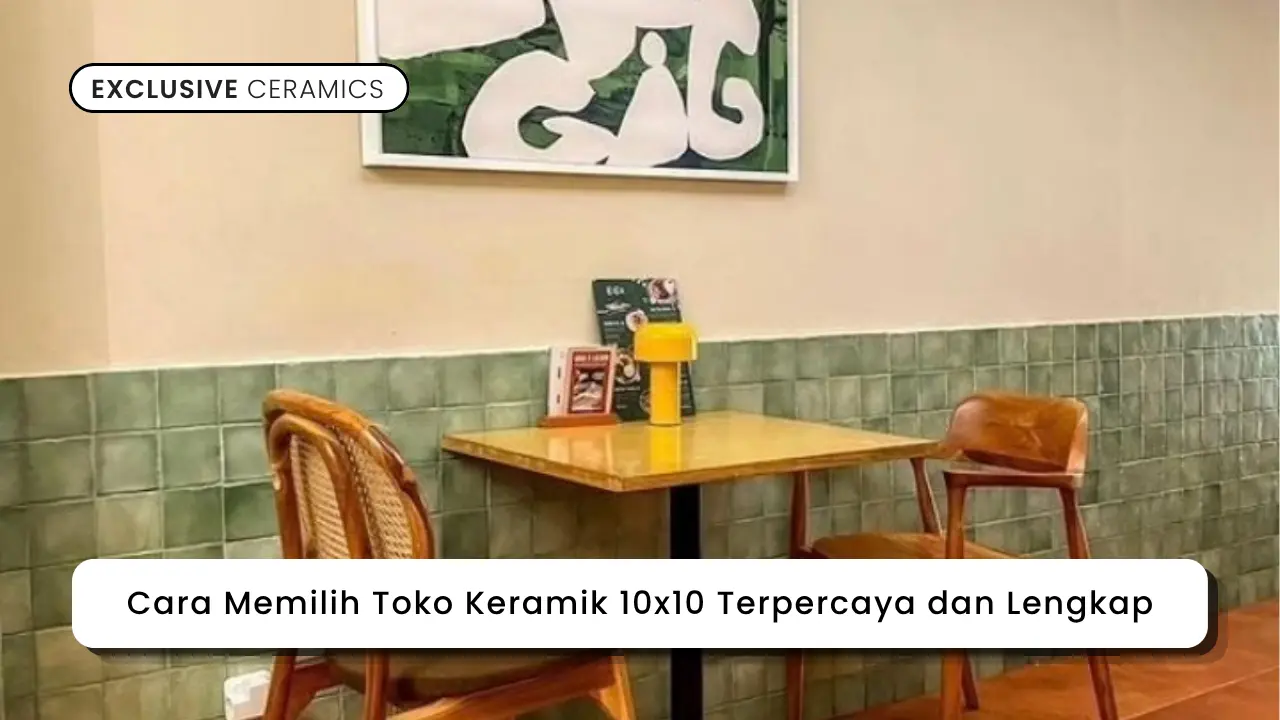 Cara Memilih Toko Keramik 10x10 Terpercaya dan Lengkap
