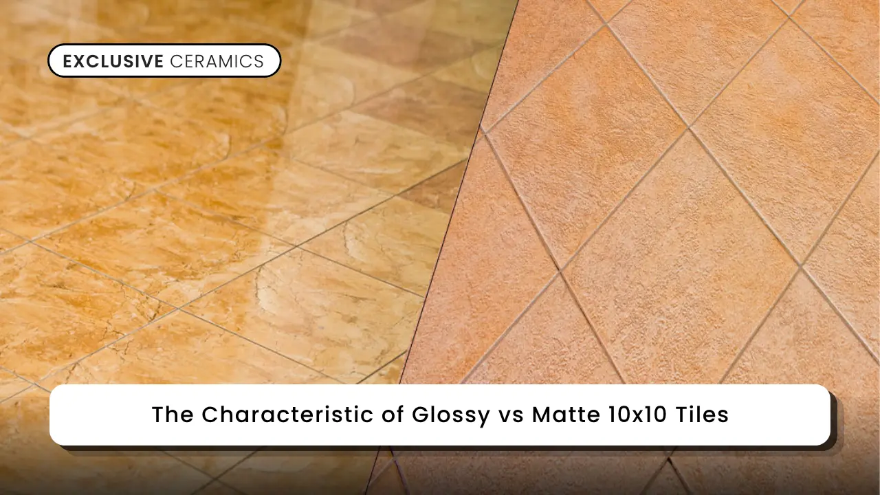 The Characteristic of Glossy vs Matte 10x10 Tiles