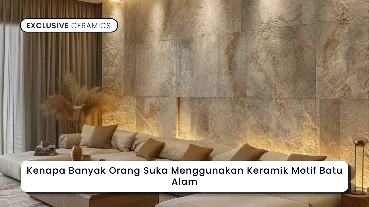 Kenapa Banyak Orang Suka Menggunakan Keramik Motif Batu Alam