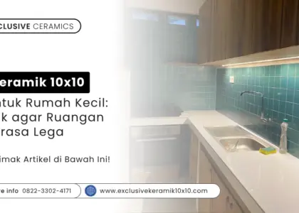 Keramik 10x10 untuk Rumah Kecil: Trik agar Ruangan Terasa Lega