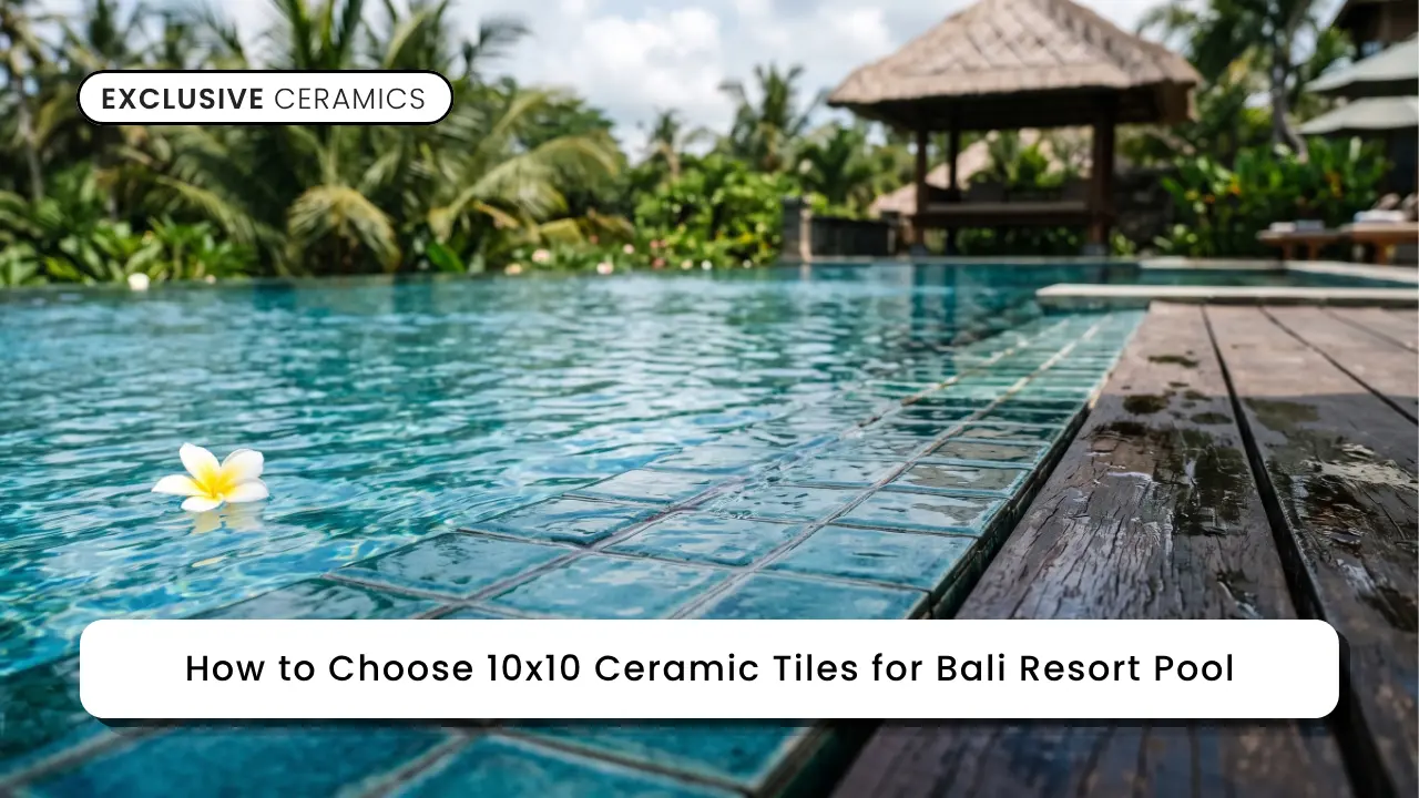 How to Choose 10x10 Ceramic Tiles for Bali Resort Pool